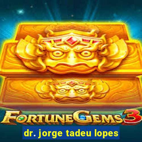 dr. jorge tadeu lopes